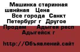 Машинка старинная швнйная › Цена ­ 10 000 - Все города, Санкт-Петербург г. Другое » Продам   . Адыгея респ.,Адыгейск г.